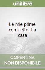 Le mie prime cornicette. La casa libro