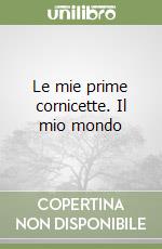 Le mie prime cornicette. Il mio mondo libro
