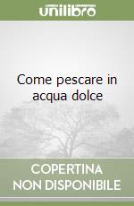 Come pescare in acqua dolce libro