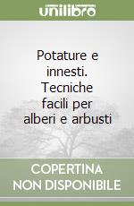 Potature e innesti. Tecniche facili per alberi e arbusti libro