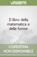 Il libro della matematica e delle forme libro