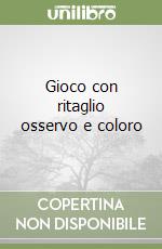 Gioco con ritaglio osservo e coloro libro