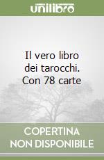 Il vero libro dei tarocchi. Con 78 carte