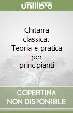 Chitarra classica. Teoria e pratica per principianti libro