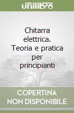 Chitarra elettrica. Teoria e pratica per principianti