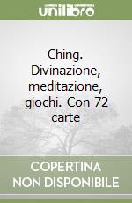 Ching. Divinazione, meditazione, giochi. Con 72 carte libro
