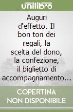 Auguri d'effetto. Il bon ton dei regali, la scelta del dono, la confezione, il biglietto di accompagnamento... libro