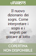 Il nuovo dizionario dei sogni. Come interpretare i sogni e i segreti per giocare al lotto libro