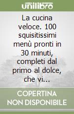 La cucina veloce. 100 squisitissimi menù pronti in 30 minuti, completi dal primo al dolce, che vi aiuteranno, con poca spesa, ad essere sempre pronte... libro usato