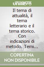 Il tema di attualità, il tema letterario e il tema storico. Con indicazioni di metodo. Temi svolti per il biennio libro