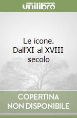 Le icone. Dall'XI al XVIII secolo libro