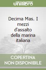 Decima Mas. I mezzi d'assalto della marina italiana libro