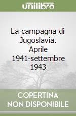 La campagna di Jugoslavia. Aprile 1941-settembre 1943