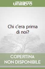 Chi c'era prima di noi? libro