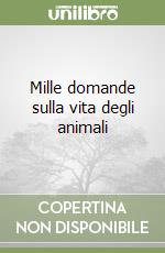 Mille domande sulla vita degli animali libro