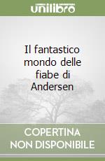 Il fantastico mondo delle fiabe di Andersen libro