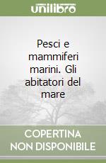 Pesci e mammiferi marini. Gli abitatori del mare libro