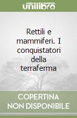 Rettili e mammiferi. I conquistatori della terraferma libro