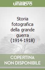 Storia fotografica della grande guerra (1914-1918) libro