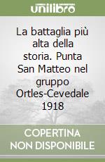 La battaglia più alta della storia. Punta San Matteo nel gruppo Ortles-Cevedale 1918 libro