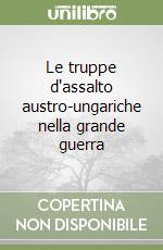 Le truppe d'assalto austro-ungariche nella grande guerra libro