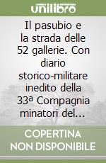 Il pasubio e la strada delle 52 gallerie. Con diario storico-militare inedito della 33ª Compagnia minatori del Genio. Guida ai sentieri della grande guerra