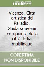 Vicenza. Città artistica del Palladio. Guida souvenir con pianta della città. Ediz. multilingue libro