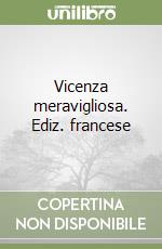 Vicenza meravigliosa. Ediz. francese libro