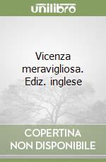 Vicenza meravigliosa. Ediz. inglese libro