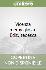 Vicenza meravigliosa. Ediz. tedesca libro