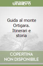 Guida al monte Ortigara. Itinerari e storia libro