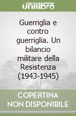 Guerriglia e contro guerriglia. Un bilancio militare della Resistenza (1943-1945)