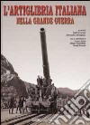 L'artiglieria italiana nella grande guerra libro di Curami A. (cur.) Massignani A. (cur.)