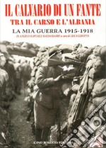 Il calvario di un fante tra il Carso e l'Albania. La mia guerra 1915-1918 libro