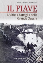 Il Piave. L'ultima battaglia della grande guerra libro