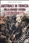 Austriaci in trincea nella grande guerra. Il sistema difensivo austro-ungarico dai manuali del servizio informazioni italiano libro