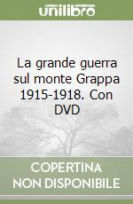 La grande guerra sul monte Grappa 1915-1918. Con DVD libro