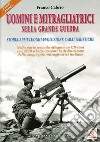 Uomini e mitragliatrici nella grande guerra. Storia, armi, luoghi, evoluzione, caratteristiche. Vol. 1 libro