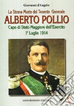 La strana morte del tenente generale Alberto Pollio. Capo di Stato maggiore dell'Esercito. 1° luglio 1914 libro