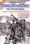 Uomini e mitragliatrici nella grande guerra. Storia, armi, luoghi, evoluzione, caratteristiche. Con CD-ROM. Vol. 2 libro