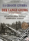 La grande guerra. Der lange Georg. «Il lungo Giorgio». Un'artiglieria navale bombarda Asiago libro