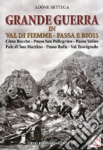 Grande guerra in Val di Fiemme, Fassa e Biois. Cima Bocche, Passo San Pellegrino, Passo Valles, Pale di San Martino, Passo Rolle, Val Travignolo libro