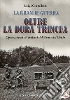 Oltre la dura trincea. Opere, mezzi ed eroismi dell'Arma del Genio libro di Cortelletti Luigi