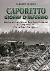 Caporetto. Giorni d'inferno. Le tappe della disfatta del Regio Esercito italiano nelle pagine inedite di un ufficiale di artiglieria libro di Di Gilio Alberto