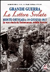 Grande guerra. La lettera svelata. Monte Ortigara: 19 giugno 1917. La vera storia del sottotenente Adolfo Ferrero libro