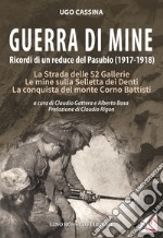 Guerra di mine. Ricordi di un reduce del Pasubio (1917-1918). La strada delle 52 gallerie. Le mine sulla Selletta dei Denti. La conquista del monte Corno Battisti libro