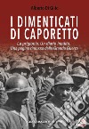 I dimenticati di Caporetto. La prigionia. Un diario inedito. Una pagina rimossa della Grande Guerra libro