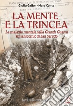 La mente e la trincea. La malattia mentale nella Grande Guerra. Il manicomio di San Servolo libro