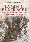 La mente e la trincea. La malattia mentale nella Grande Guerra. Il manicomio di San Servolo libro