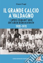 Il grande calcio a Valdagno. I primi cinquant'anni del calcio biancoceleste (1920-1970) libro